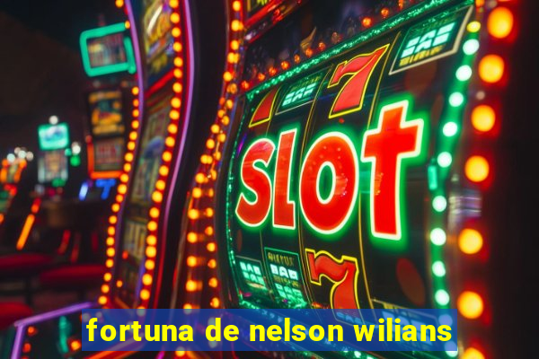 fortuna de nelson wilians